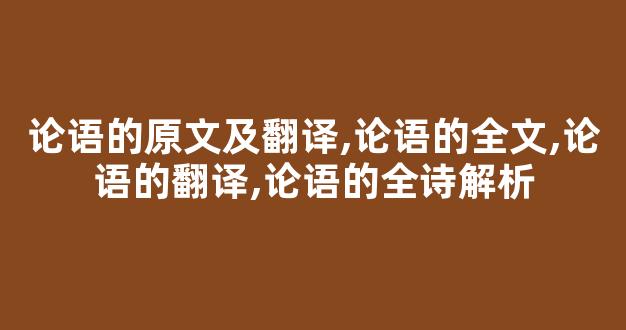 论语的原文及翻译,论语的全文,论语的翻译,论语的全诗解析-第1张图片-我的生活随想 论语的原文及翻译,论语的全文,论语的翻译,论语的全诗解析-第1张图片-我的生活随想