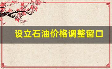 设立石油价格调整窗口-石油调价规则
