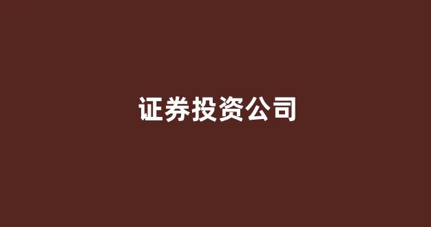 证券投资公司(证券投资公司排名前十)_https://www.wguangz.com_广期所_第1张