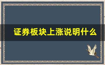 证券板块上涨说明什么原因(证券板块上涨会带动什么板块)_https://www.wguangz.com_上期所_第1张