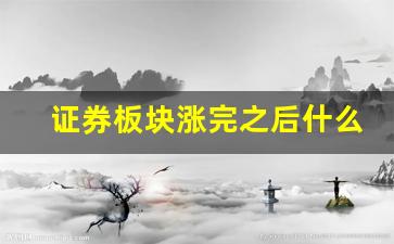证券板块涨完之后什么板块涨(证券板块上涨完后是哪个板块)_https://www.wguangz.com_上期所_第1张