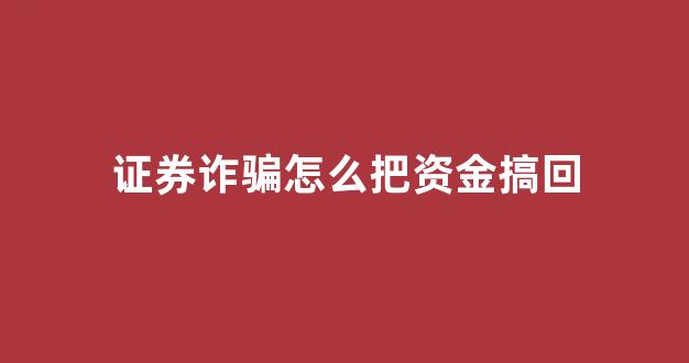 证券诈骗怎么把资金搞回(证券假交易平台诈骗)_https://www.dcjwmf.com_大商所_第1张