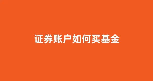 证券账户如何买基金(证券账户如何购买国债)_https://www.wguangz.com_广期所_第1张