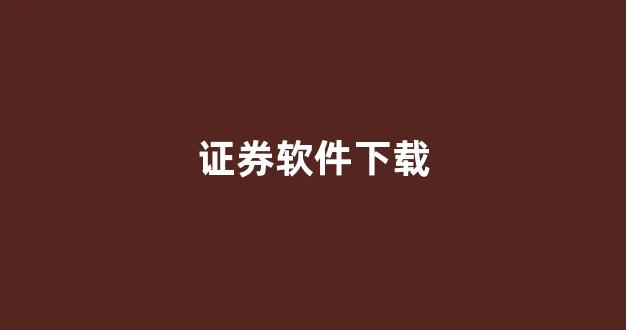 证券软件下载(证券软件下载兼职)_https://www.brunchezvous.com_自由行_第1张
