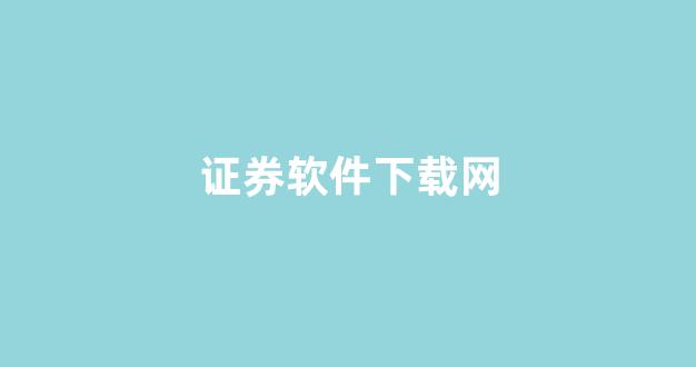 证券软件下载网(证券软件官网)_https://www.brunchezvous.com_自由行_第1张