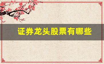 证券龙头股票有哪些(证券的龙头股票)_https://www.qldgs.com_期货_第1张
