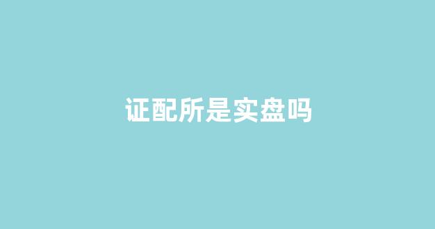 证配所是实盘吗(证券配资是合法的吗)_https://www.dcjwmf.com_中金所_第1张