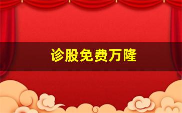 诊股免费万隆(诊股免费)_https://www.dongshengweixin.com_北交所_第1张