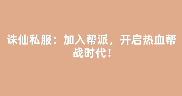 诛仙私服：加入帮派，开启热血帮战时代！