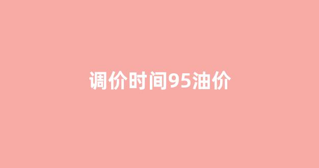 油价上调95_调价时间95油价