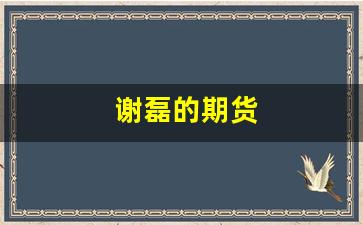 谢磊的期货(谢磊期货交易系统)_https://www.xzdzcjx.com_科创板_第1张