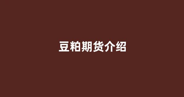 豆粕期货介绍(豆粕期货外盘实时行情)_https://www.gfdzclz.com_上交所_第1张