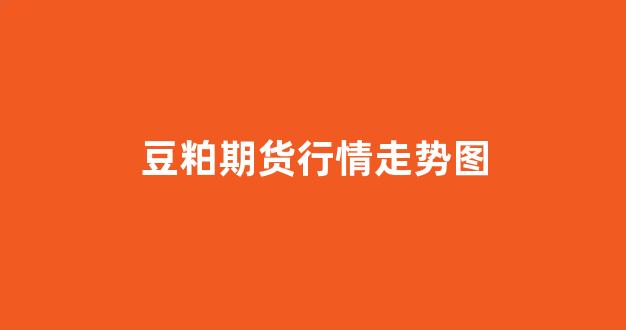 豆粕期货行情走势图(豆粕期货行情走势分析)_https://www.xzdzcjn.com_科创板_第1张