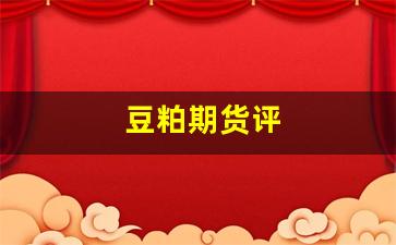 豆粕期货评(豆粕期货评论)_https://www.xzdzcjn.com_深交所_第1张