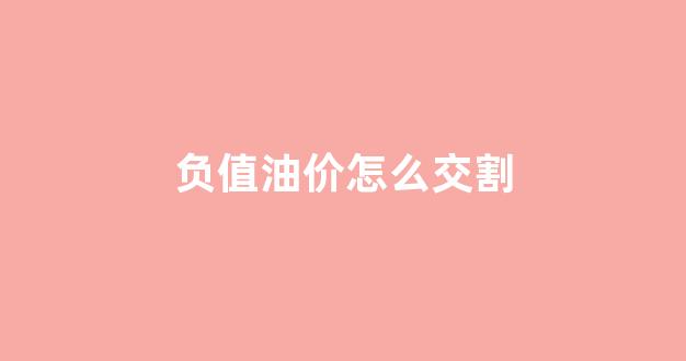 油价负值怎么理解_负值油价怎么交割