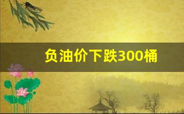 负油价怎么回事-负油价下跌300桶