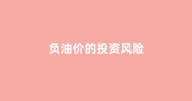 负油价原因_负油价的投资风险