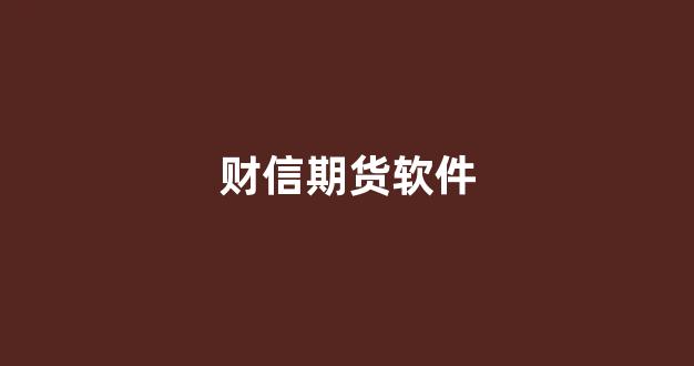 财信期货软件(财信期货软件官网)_https://www.gfdzclz.com_创业板_第1张