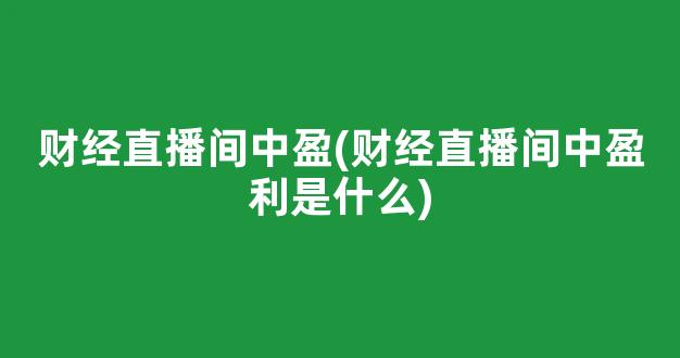 财经直播间中盈(财经直播间中盈利是什么)_https://www.kskjyy.com_效果图_第1张