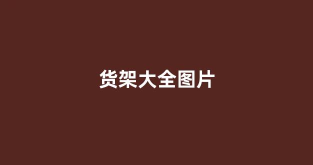 货架大全图片(货架大全图片简笔画)_https://www.eamstsz.com_北交所_第1张