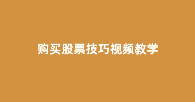 购买股票技巧视频教学(股票短线操作技巧视频)_https://www.dcjwmf.com_上期能源_第1张