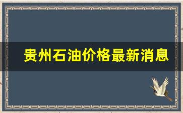 贵州石油价格最新消息-贵州石油价区