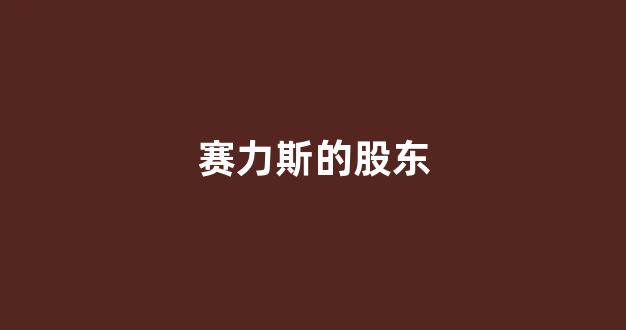 赛力斯的股东(赛力斯的股东有哪些)_https://www.dcjwmf.com_上期能源_第1张
