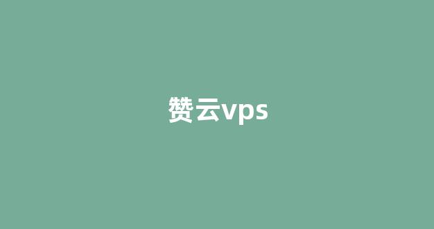 赞云vps(赞云足的出处)-百变无痕