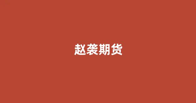 赵袭期货_https://www.xzdzcjn.com_科创板_第1张