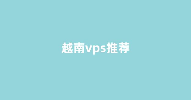 越南vps推荐(越南vps推荐ov)-百变无痕