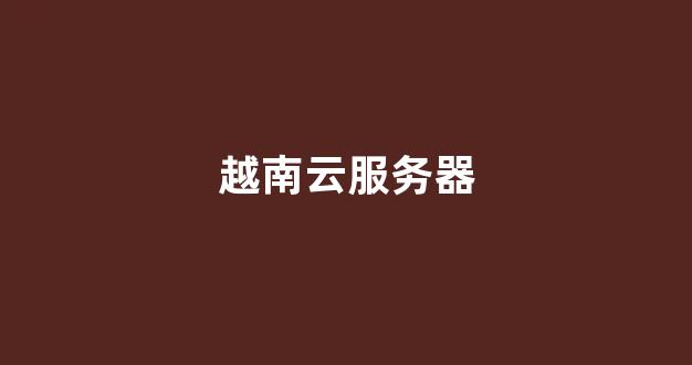 越南云服务器(阿里云 越南服务器)-百变无痕