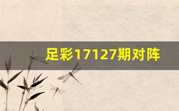 足彩17127期对阵情况-17131期足
