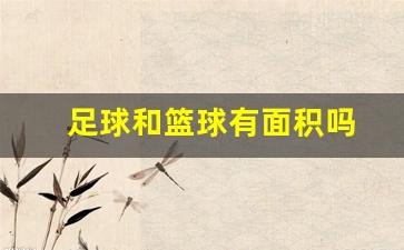 足球和篮球有面积吗-足球和篮球的大小区别