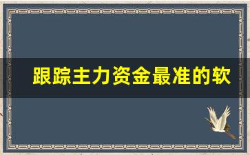 跟踪主力资金最准的软件(跟踪主力资金最准的软件跟踪主力指标)_https://www.heiljjianzu.com_北交所_第1张