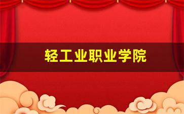 轻工业职业学院(辽宁轻工职业学院)_https://www.dongshengweixin.com_创业板_第1张