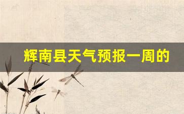 辉南县天气预报一周的_吉林省辉南县天气预报一周
