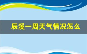 辰溪一周天气情况怎么样呀_辰溪详细天气预报