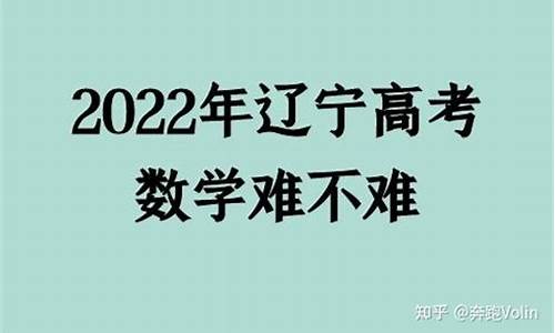 辽宁高考数学难不_2021高考辽宁数学难不难