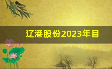 辽港股份2023年目标价(辽港股份2020年业绩预告)_https://www.wguangz.com_上期所_第1张