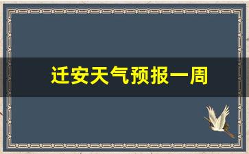 迁安天气预报一周怎样_迁安天气预报一周