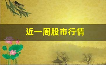 近一周股市行情(近一周股票行情)_https://www.dcjwmf.com_上期所_第1张