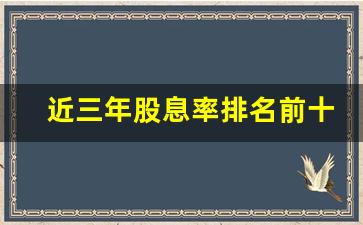 近三年股息率排名前十名(历年来股息率较高的股票)_https://www.wanyuyiyao.com_北交所_第1张