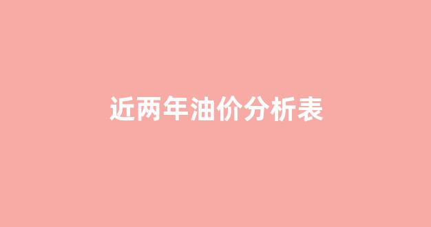 最近几年油价对比_近两年油价分析表