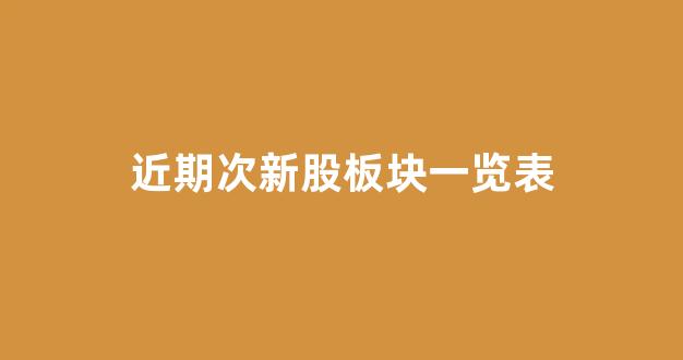近期次新股板块一览表(最近的次新股都有哪些)_https://www.dongshengweixin.com_上交所_第1张
