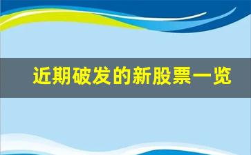 近期破发的新股票一览表(近期破发的新股票一览表图)_https://www.heiljjianzu.com_创业板_第1张