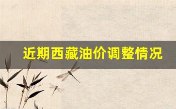 西藏历史油价查询-近期西藏油价调整情况表