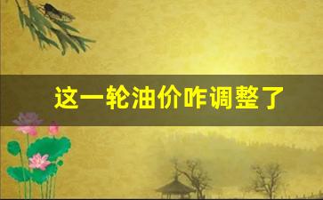 油价下一轮调价窗口-这一轮油价咋调整了