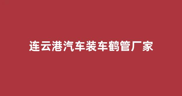 连云港汽车装车鹤管厂家(连云港汽车装车鹤管厂家电话号码)(1)