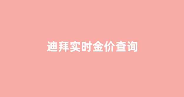 迪拜实时金价查询_2020迪拜今日金价