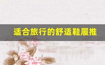 适合旅行的舒适鞋履推荐，轻松出行